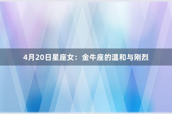 4月20日星座女：金牛座的温和与刚烈